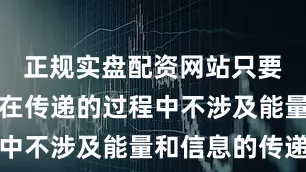 正规实盘配资网站只要任何速度在传递的过程中不涉及能量和信息的传递