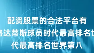 配资股票的合法平台有什么巴格达蒂斯球员时代最高排名世界第八